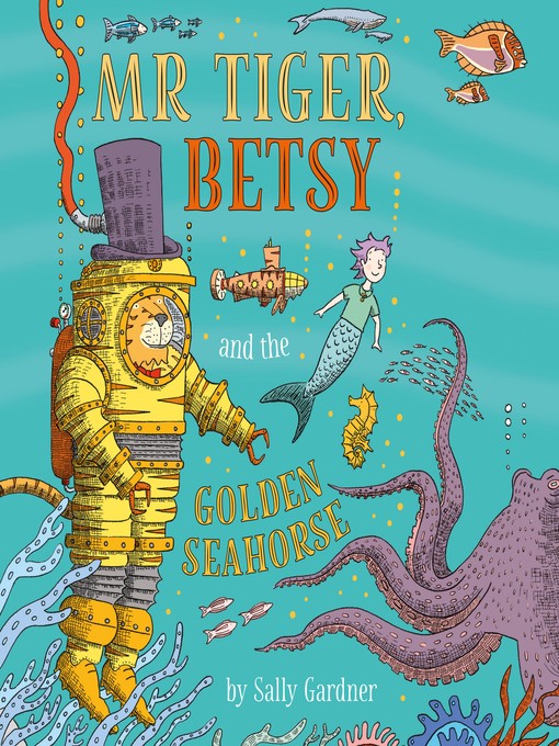 Title details for Mr Tiger, Betsy and the Golden Seahorse by Sally Gardner - Available